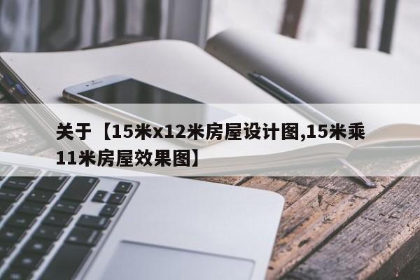 关于【15米x12米房屋设计图,15米乘11米房屋效果图】
