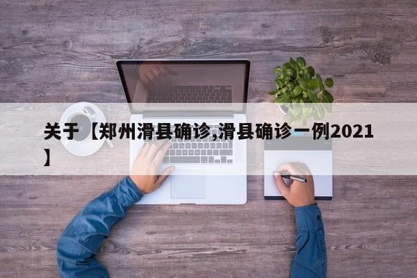 关于【郑州滑县确诊,滑县确诊一例2021】