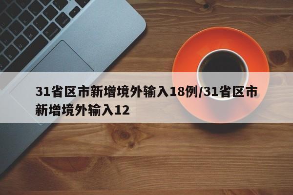 31省区市新增境外输入18例/31省区市新增境外输入12