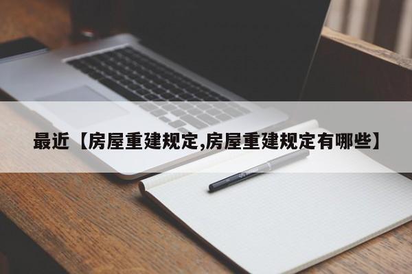 最近【房屋重建规定,房屋重建规定有哪些】