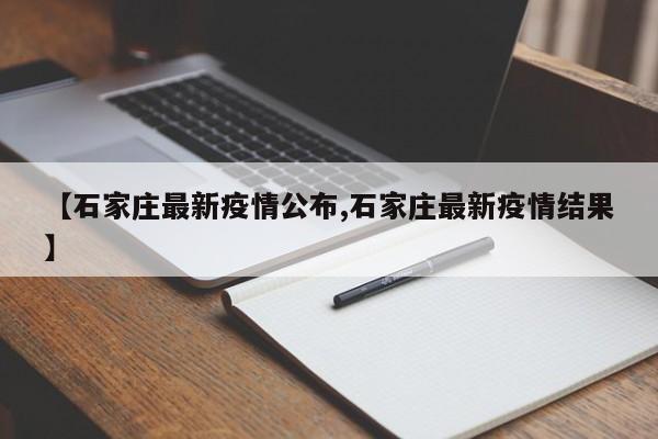 【石家庄最新疫情公布,石家庄最新疫情结果】