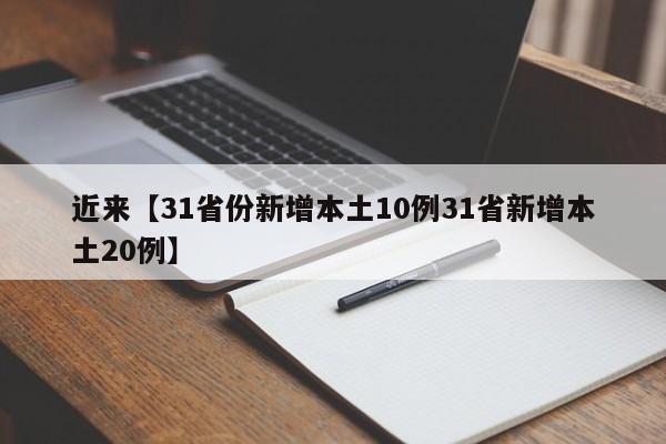 近来【31省份新增本土10例31省新增本土20例】