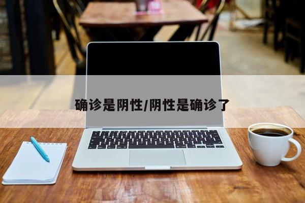 确诊是阴性/阴性是确诊了