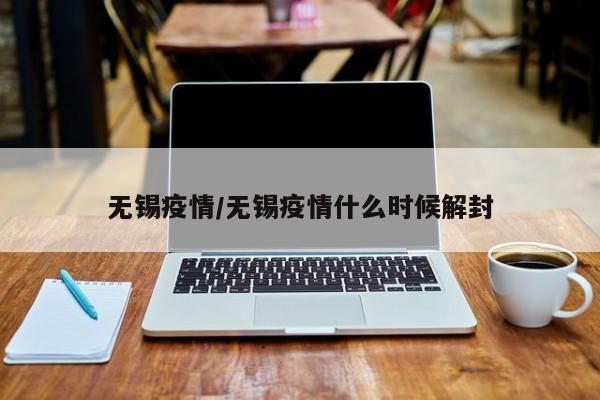 无锡疫情/无锡疫情什么时候解封
